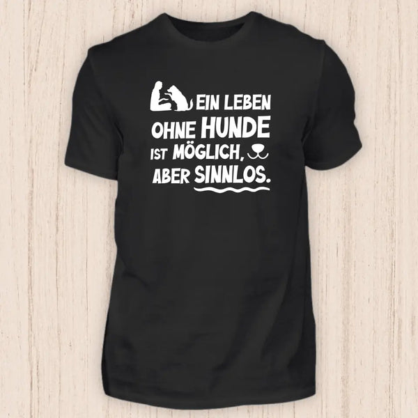 Leben ohne Hunde ist sinnlos - Hunde T-Shirt