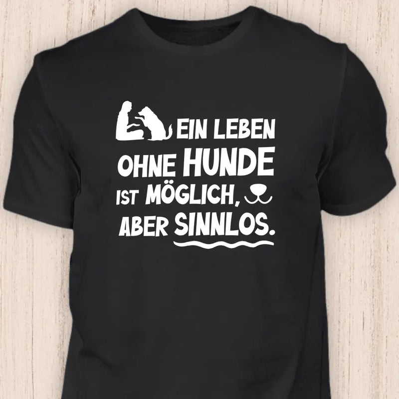 Leben ohne Hunde ist sinnlos - Hunde T-Shirt