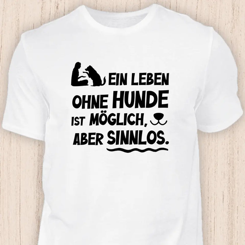 Leben ohne Hunde ist sinnlos - Hunde T-Shirt