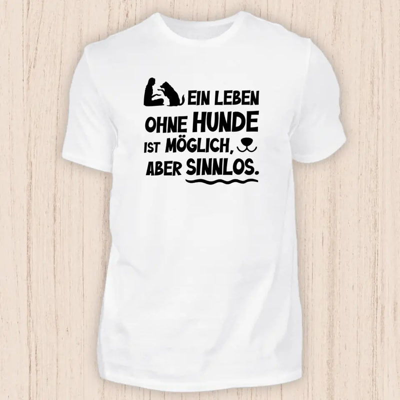 Leben ohne Hunde ist sinnlos - Hunde T-Shirt