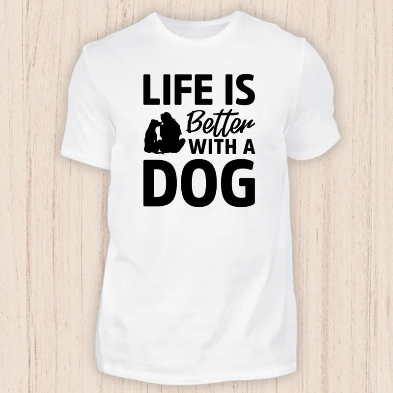 Life is better with a dog - Hunde T-Shirt