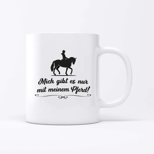 Mich gibt es nur mit meinem Pferd - Personalisierbare Tasse